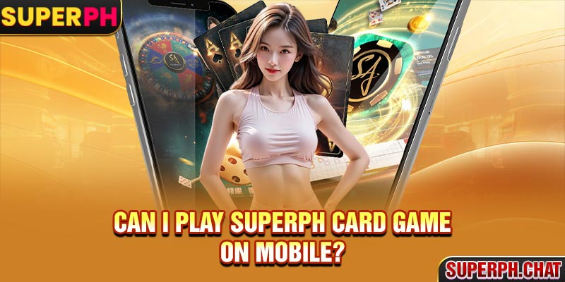 Can I play Superph Card Game on mobile?