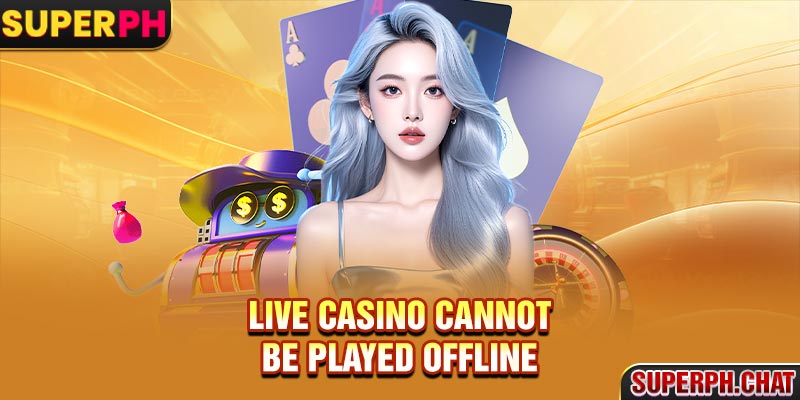 Live Casino cannot be played offline