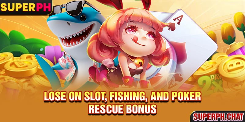 Lose on slot, fishing, and poker rescue bonus